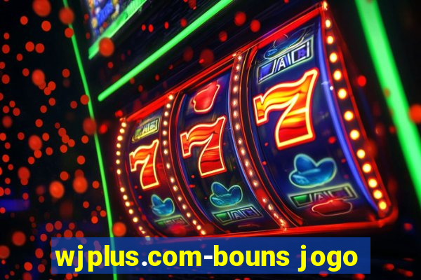 wjplus.com-bouns jogo