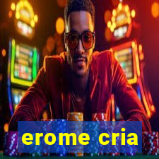 erome cria