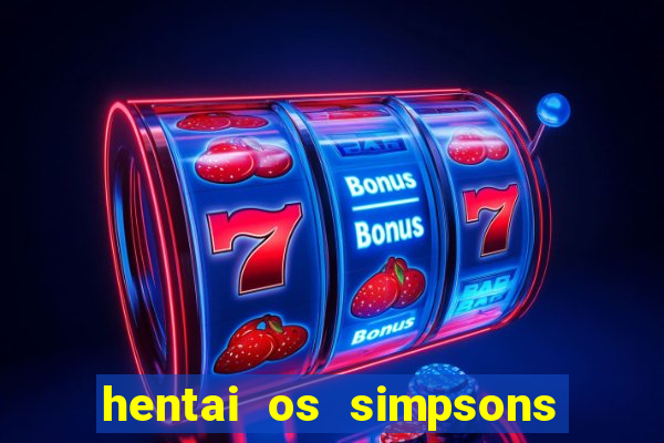 hentai os simpsons futebol e cerveja