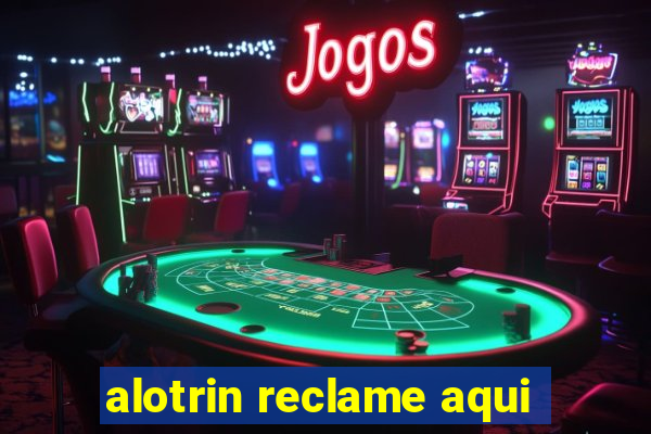 alotrin reclame aqui