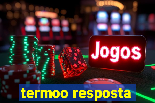 termoo resposta