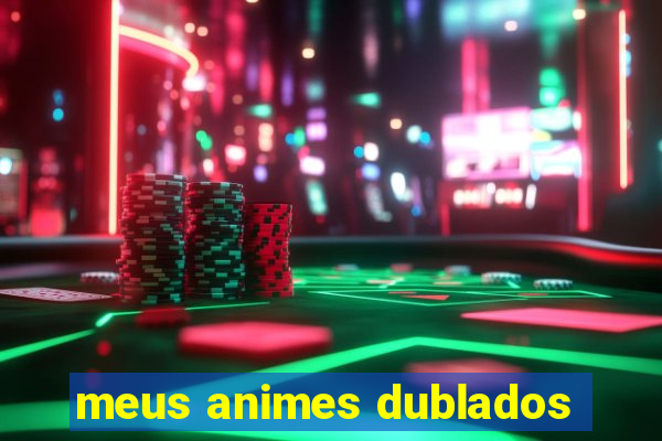 meus animes dublados