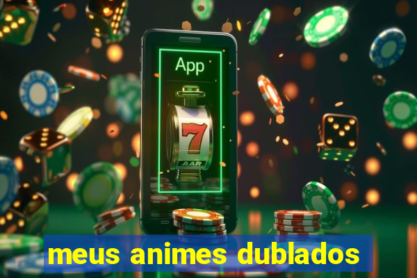 meus animes dublados