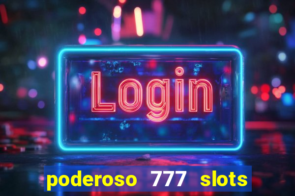 poderoso 777 slots paga mesmo