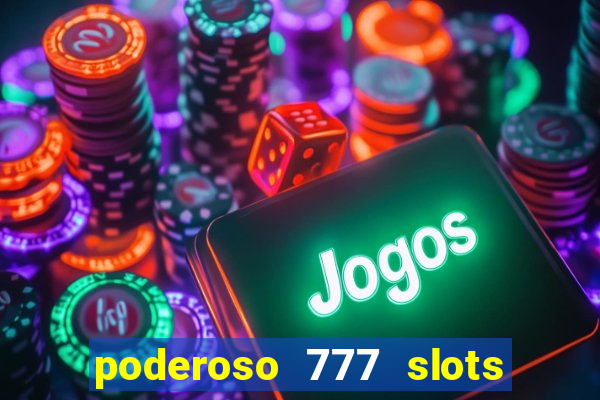 poderoso 777 slots paga mesmo