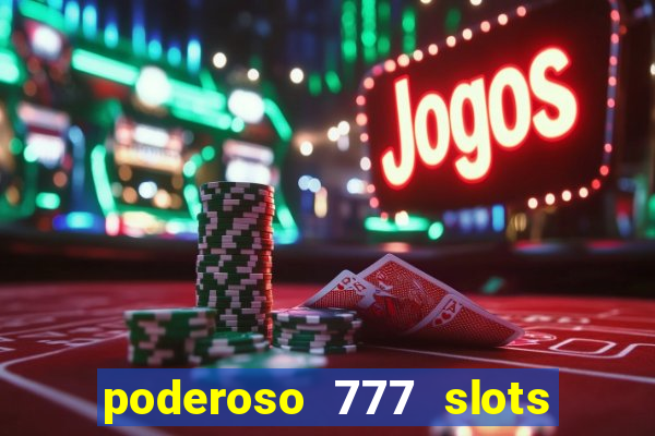 poderoso 777 slots paga mesmo