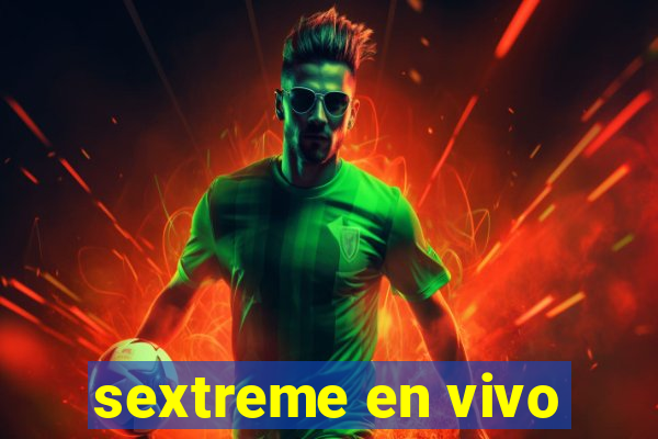 sextreme en vivo