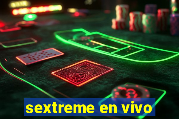 sextreme en vivo