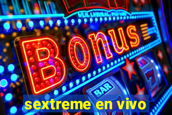 sextreme en vivo