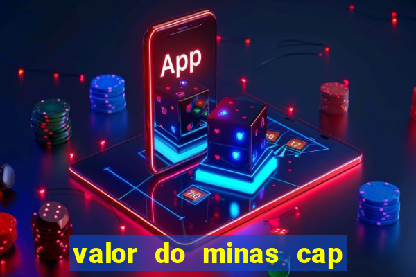 valor do minas cap dessa semana