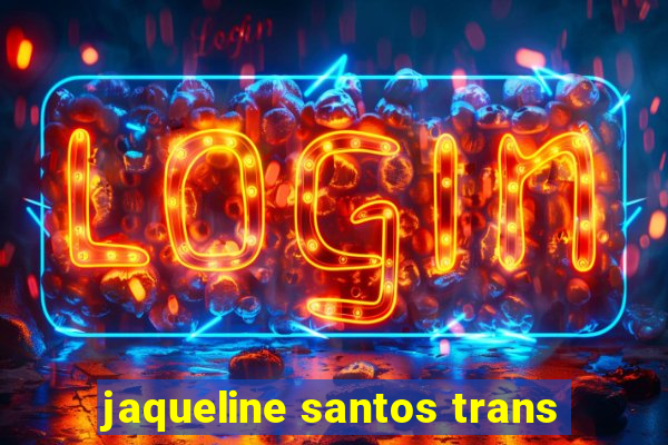 jaqueline santos trans