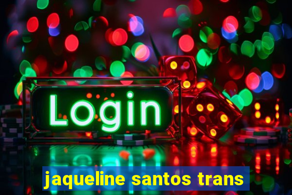 jaqueline santos trans