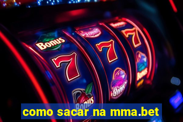 como sacar na mma.bet