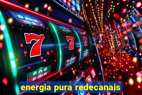 energia pura redecanais