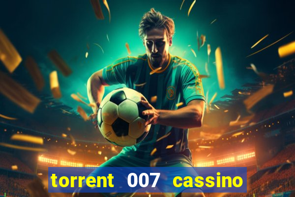 torrent 007 cassino royale legendado