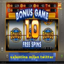 valentina milan twitter