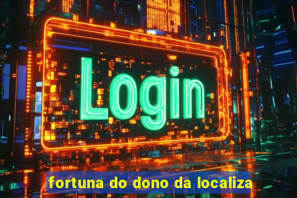 fortuna do dono da localiza