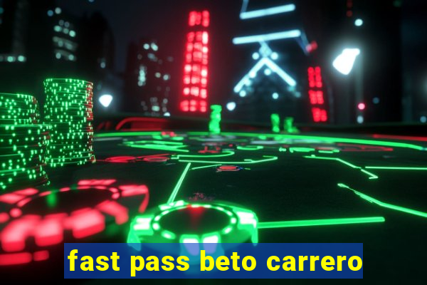 fast pass beto carrero