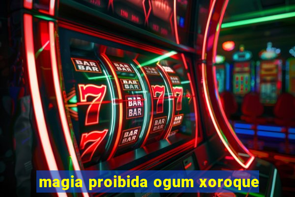 magia proibida ogum xoroque