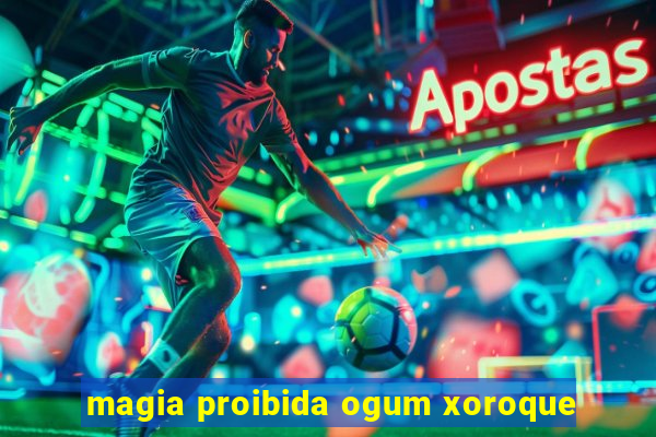 magia proibida ogum xoroque