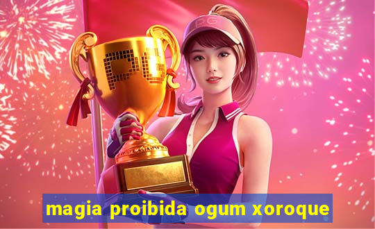 magia proibida ogum xoroque