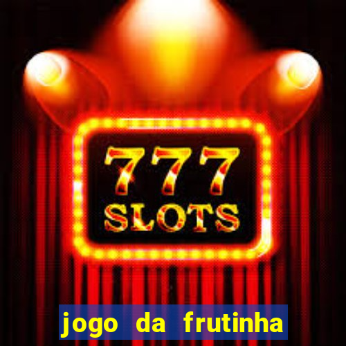 jogo da frutinha que paga dinheiro