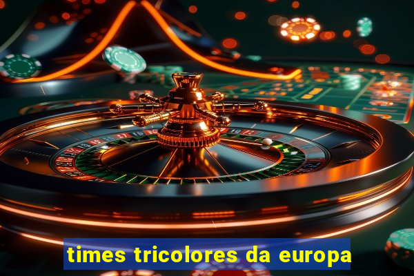 times tricolores da europa