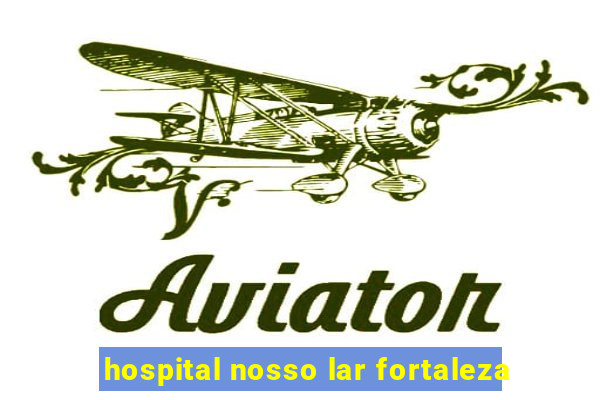 hospital nosso lar fortaleza