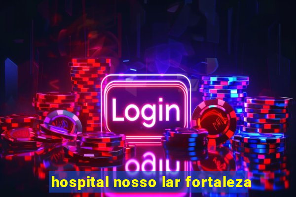 hospital nosso lar fortaleza