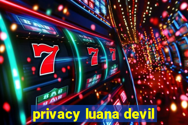 privacy luana devil