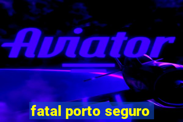 fatal porto seguro