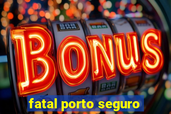 fatal porto seguro