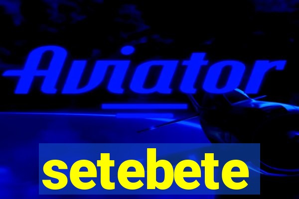 setebete