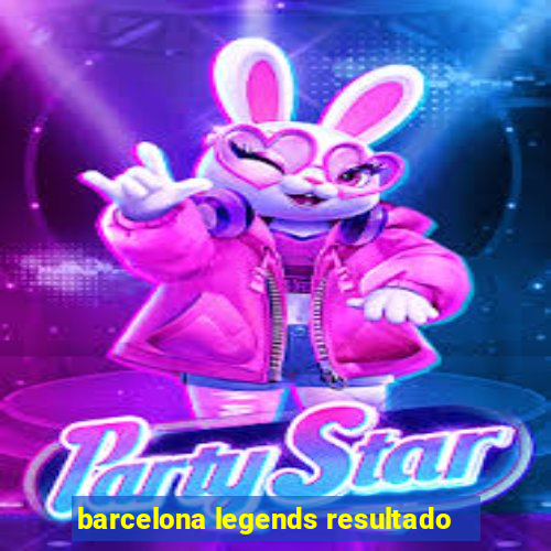 barcelona legends resultado