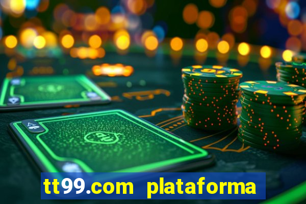 tt99.com plataforma de jogos