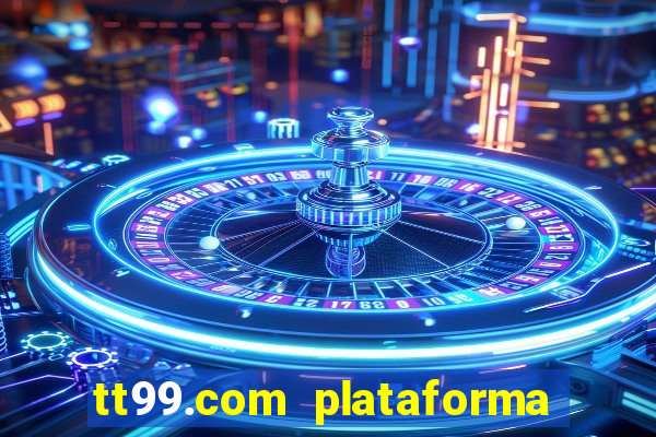 tt99.com plataforma de jogos