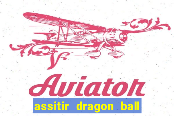 assitir dragon ball z dublado