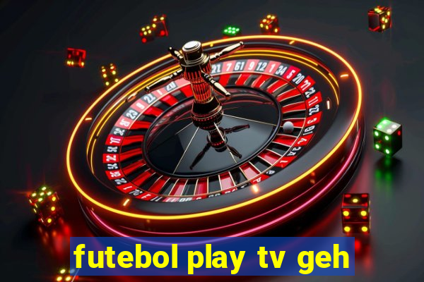 futebol play tv geh