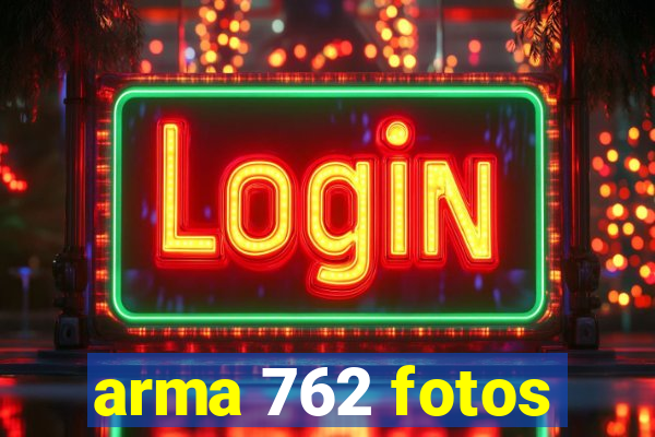 arma 762 fotos