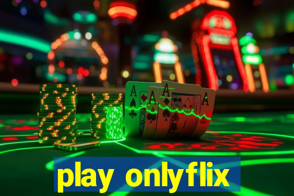 play onlyflix