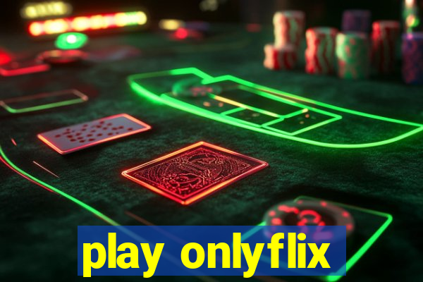 play onlyflix