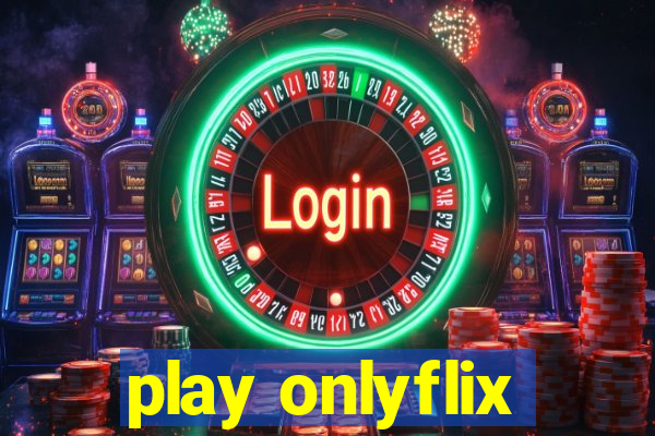 play onlyflix