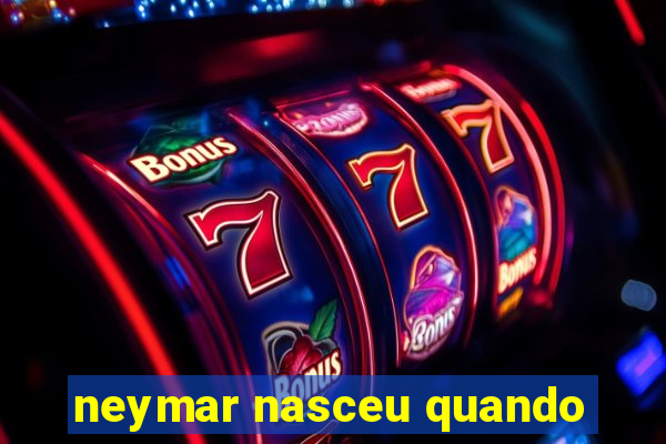 neymar nasceu quando