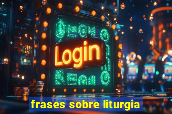 frases sobre liturgia