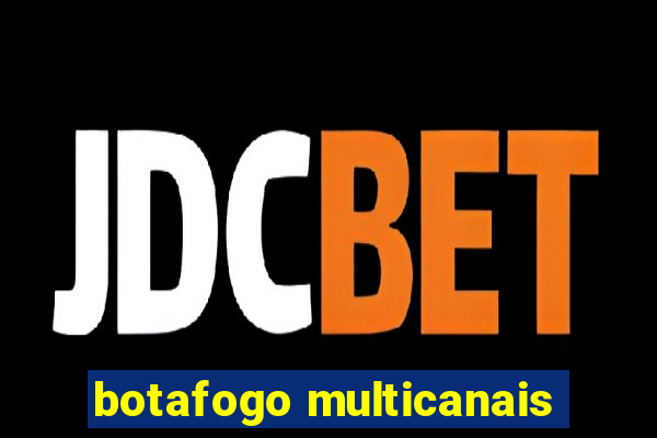 botafogo multicanais