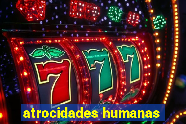 atrocidades humanas