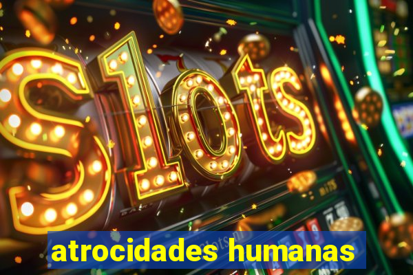 atrocidades humanas