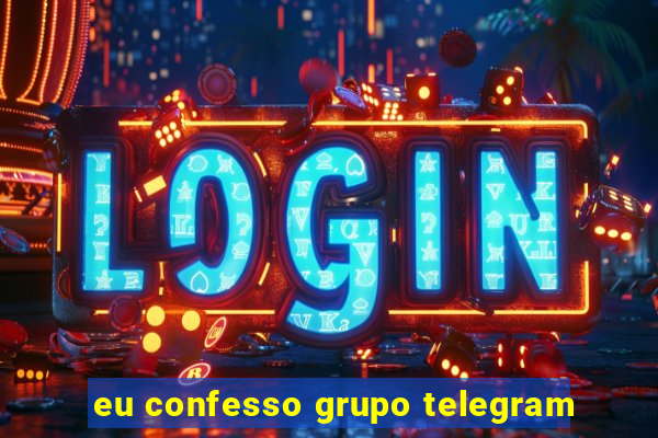 eu confesso grupo telegram