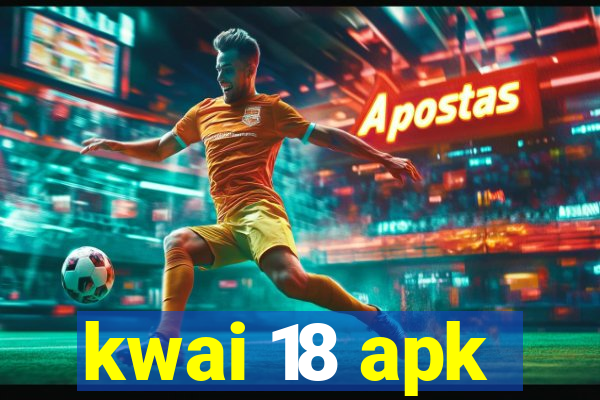 kwai 18 apk