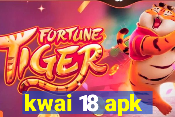 kwai 18 apk